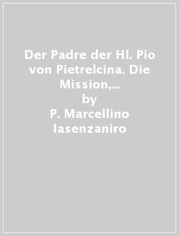 Der Padre der Hl. Pio von Pietrelcina. Die Mission, Seelen Eu Retten - P. Marcellino Iasenzaniro