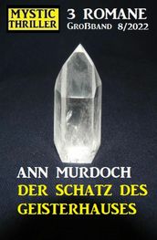 Der Schatz des Geisterhauses: Mystic Thriller Großband 3 Romane 8/2022