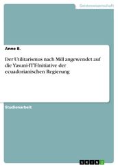 Der Utilitarismus nach Mill angewendet auf die Yasuni-ITT-Initiative der ecuadorianischen Regierung