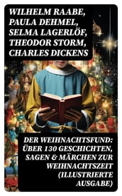 Der Weihnachtsfund: Über 130 Geschichten, Sagen & Märchen zur Weihnachtszeit (Illustrierte Ausgabe)