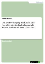 Der kreative Umgang mit Kinder- und Jugendliteratur im Englischunterricht anhand des Romans  Lord of the Flies 