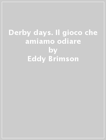 Derby days. Il gioco che amiamo odiare - Dougie Brimson - Eddy Brimson