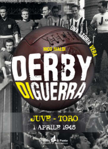 Derby di guerra Juve-Toro 1 aprile 1945 - Nico Ivaldi