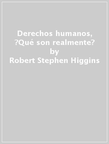 Derechos humanos, ?Qué son realmente? - Robert Stephen Higgins