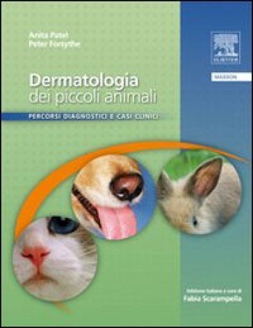 Dermatologia dei piccoli animali. Percorsi diagnostici e casi clinici - Peter Forsythe - Anita Patel