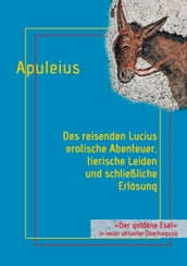 Des reisenden Lucius erotische Abenteuer, tierische Leiden und schließliche Erlösung