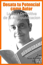 Desata tu Potencial como Autor- La Guía Definitiva de la Autopublicación