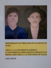 Descendants of Melchor De Los Reyes de Ecija: Circa 4 1/2 Centuries in America (2 Centuries in Nueva España/present day México and circa 2 1/2 Centuries in Texas)