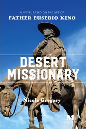 Desert Missionary: A Novel Based on the Life of Father Eusebio Kino