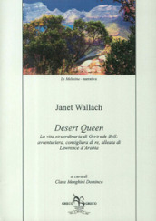 Desert Queen. La vita straordinaria di Gertrude Bell: avventuriera, consigliera di re, alleata di Lawrence d Arabia