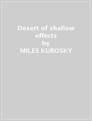 Desert of shallow effects - MILES KUROSKY