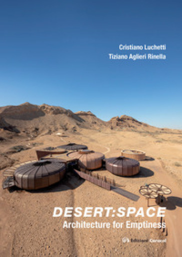 Desert: space. Architecture for emptiness - Cristiano Luchetti - Tiziano Aglieri Rinella