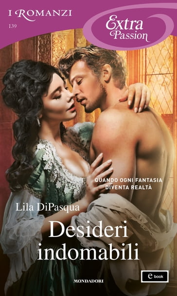 Desideri indomabili (I Romanzi Extra Passion) - Lila DiPasqua