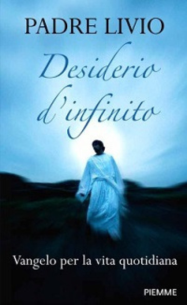 Desiderio d'infinito. Vangelo per la vita quotidiana. Commento ai vangeli festivi. Anno B - Livio Fanzaga