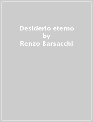 Desiderio eterno - Renzo Barsacchi