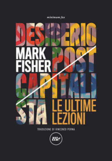 Desiderio postcapitalista. Le ultime lezioni - Mark Fisher