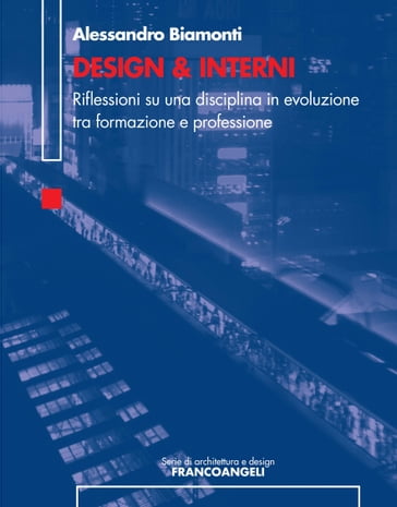 Design & Interni. Riflessioni su una disciplina in evoluzione tra formazione e professione - Alessandro Biamonti