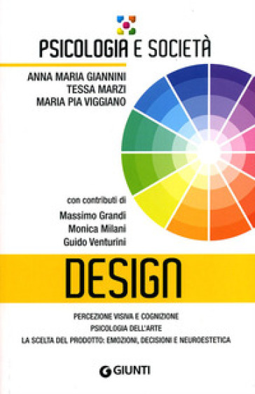 Design. Percezione visiva e cognizione, psicologia dell'arte, la scelta del prodotto: emozioni, decisioni e neuroestetica - Anna Maria Giannini - Tessa Marzi - Maria Pia Viggiano