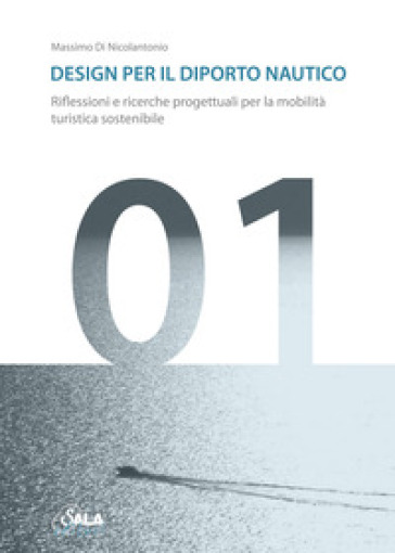 Design per il diporto nautico. Riflessioni e ricerche progettuali per la mobilità turistica sostenibile. Ediz. italiana e inglese - Massimo Di Nicolantonio | 