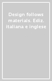 Design follows materials. Ediz. italiana e inglese