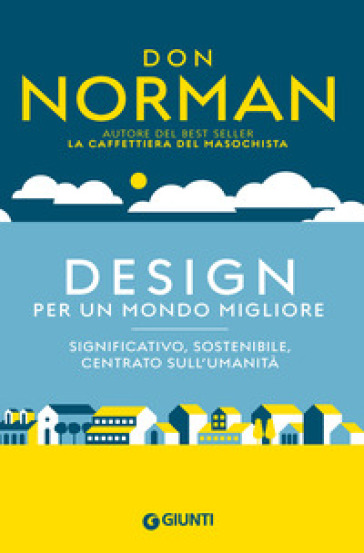 Design per un mondo migliore. Significativo, sostenibile, centrato sull'umanità - Don Norman