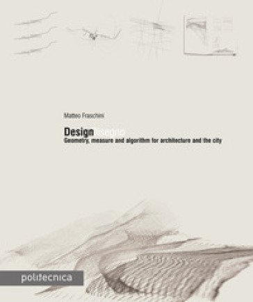 DesignDisegno. Geometry, measure and algorithm for architecture and the city - Matteo Fraschini