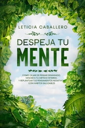 Despeja Tu Mente: Como Dejar De Pensar Demasiado, Vencer A Tu Crítico Interno, Y Replantear Tus Pensamientos Negativos Con Hábitos Saludables