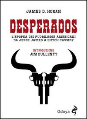 Desperados. L'epopea dei fuorilegge americani da Jesse James a Butch Cassidy - James D. Horan