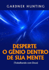 Desperte o genio dentro de sua mente. (Trabalhando com Deus)