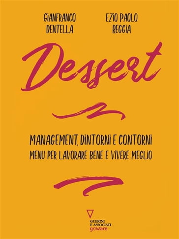 Dessert. Management, dintorni e contorni. Menu per lavorare bene e vivere meglio - Gianfranco Dentella - Ezio Paolo Reggia