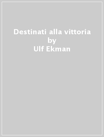 Destinati alla vittoria - Ulf Ekman