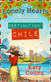 Destination Chile: The escapist, feel-good summer read (The Lonely Hearts Travel Club, Book 3)