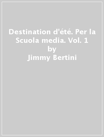 Destination d'été. Per la Scuola media. Vol. 1 - Jimmy Bertini
