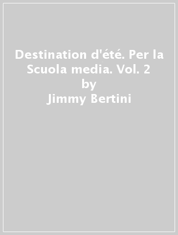 Destination d'été. Per la Scuola media. Vol. 2 - Jimmy Bertini