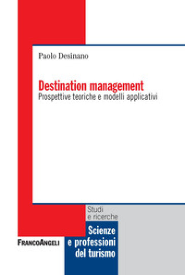 Destination management. Prospettive teoriche e modelli applicativi - Paolo Desinano