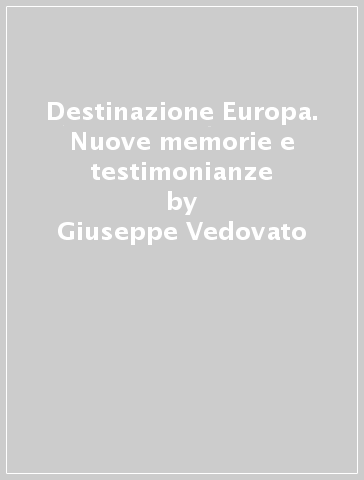 Destinazione Europa. Nuove memorie e testimonianze - Giuseppe Vedovato
