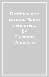 Destinazione Europa. Nuove memorie e testimonianze