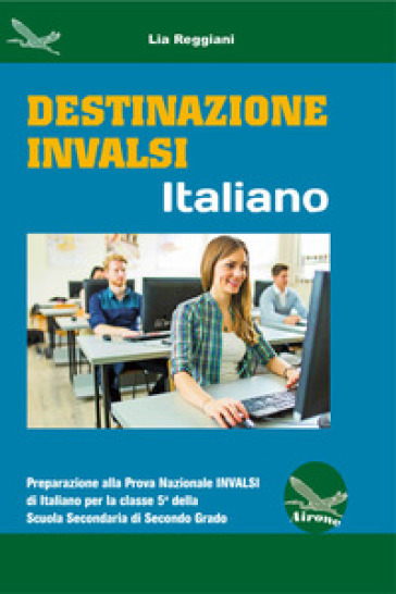 Destinazione Invalsi Italiano. Preparazione alla Prova Nazionale Invalsi di Italiano per la classe 5ª della Scuola Secondaria di secondo grado - Lia Reggiani