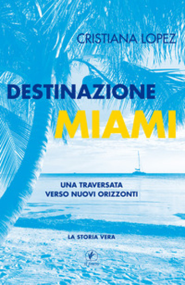 Destinazione Miami. Una traversata verso nuovi orizzonti - Cristiana Lopez