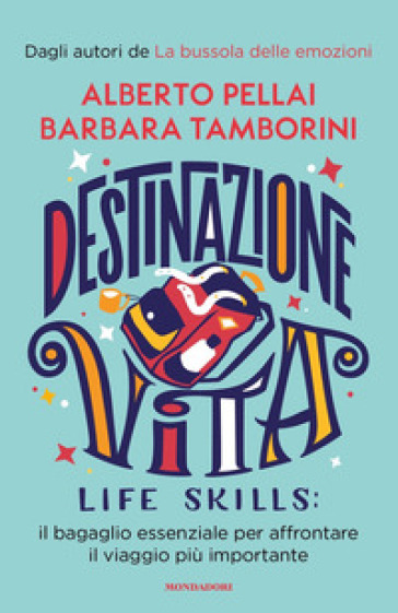 Destinazione Vita. Life skills: il bagaglio essenziale per affrontare il viaggio più importante - Alberto Pellai - Barbara Tamborini