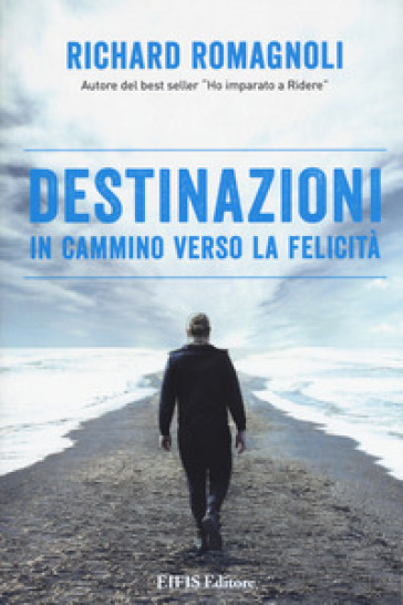 Destinazioni. In cammino verso la felicità - Richard Romagnoli