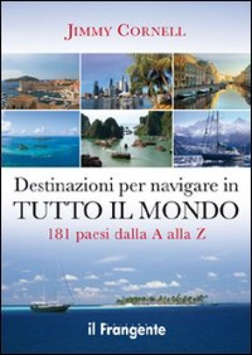 Destinazioni per navigare in tutto il mondo. 181 paesi dalla A alla Z - Jimmy Cornell