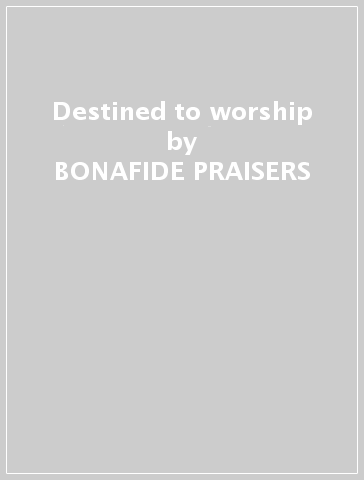 Destined to worship - BONAFIDE PRAISERS