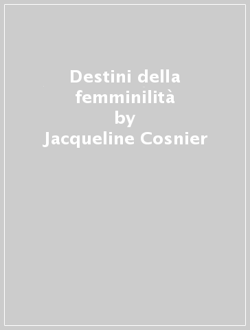 Destini della femminilità - Jacqueline Cosnier