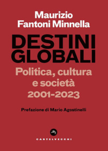 Destini globali. Politica, cultura e società 2001-2023 - Maurizio Fantoni Minnella