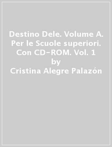 Destino Dele. Volume A. Per le Scuole superiori. Con CD-ROM. Vol. 1 - Cristina Alegre Palazón - Leonor Quarello Demarcos - Carmelo Valero Planas