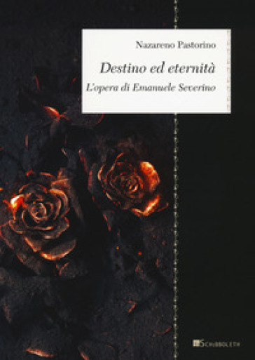 Destino ed eternità. L'opera di Emanuele Severino - Nazareno Pastorino