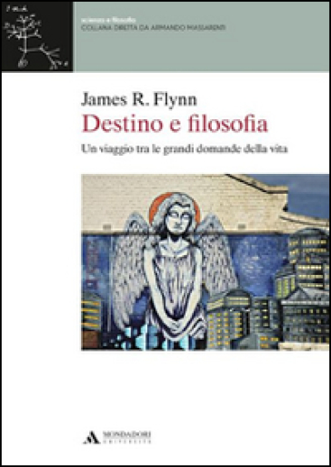 Destino e filosofia. Un viaggio tra le grandi domande della vita - James R. Flynn