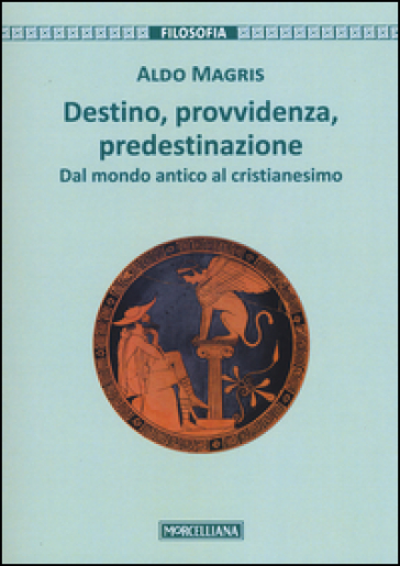 Destino, provvidenza, predestinazione. Dal mondo antico al Cristianesimo. Ediz. ampliata - Aldo Magris