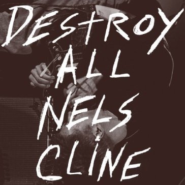 Destroy all nels cline - Nels Cline